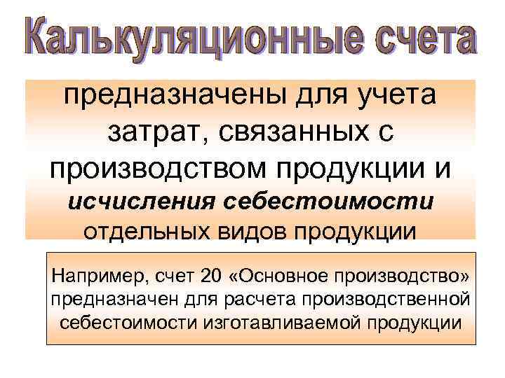 предназначены для учета затрат, связанных с производством продукции и исчисления себестоимости отдельных видов продукции