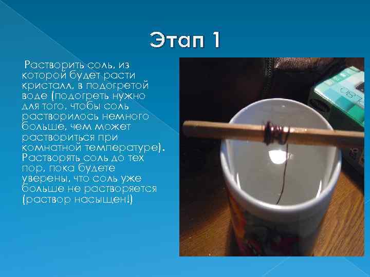 Этап 1 Растворить соль, из которой будет расти кристалл, в подогретой воде (подогреть нужно