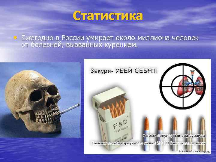 Статистика • Ежегодно в России умирает около миллиона человек от болезней, вызванных курением. 