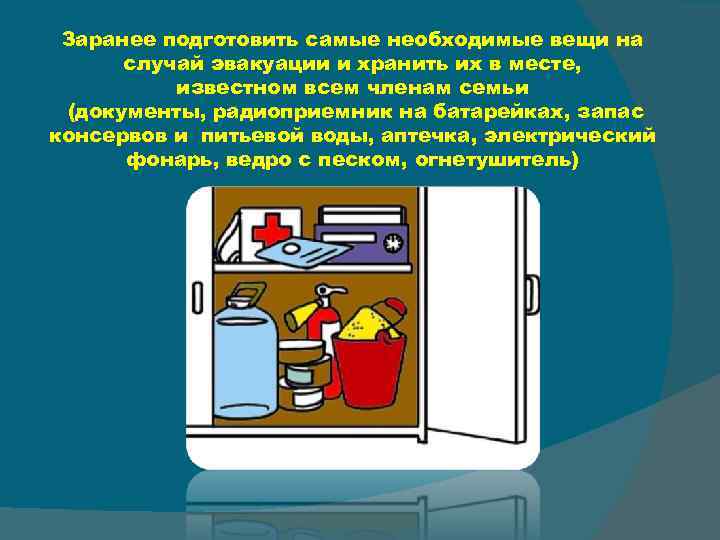 Заранее подготовить самые необходимые вещи на случай эвакуации и хранить их в месте, известном