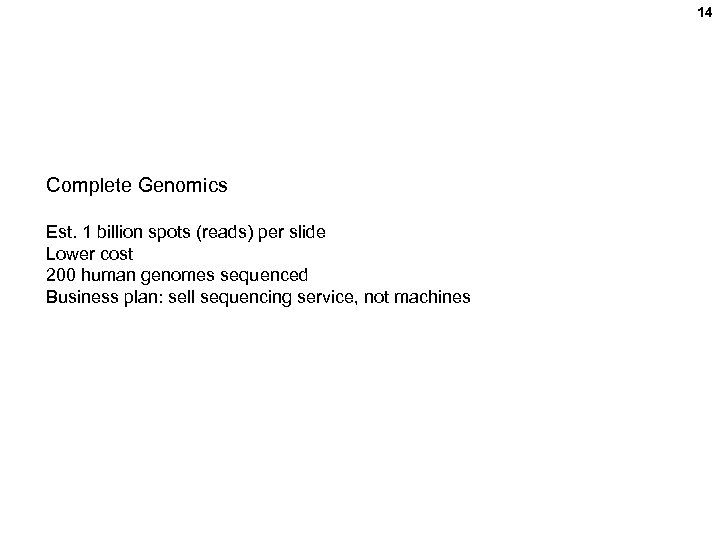 14 Complete Genomics Est. 1 billion spots (reads) per slide Lower cost 200 human