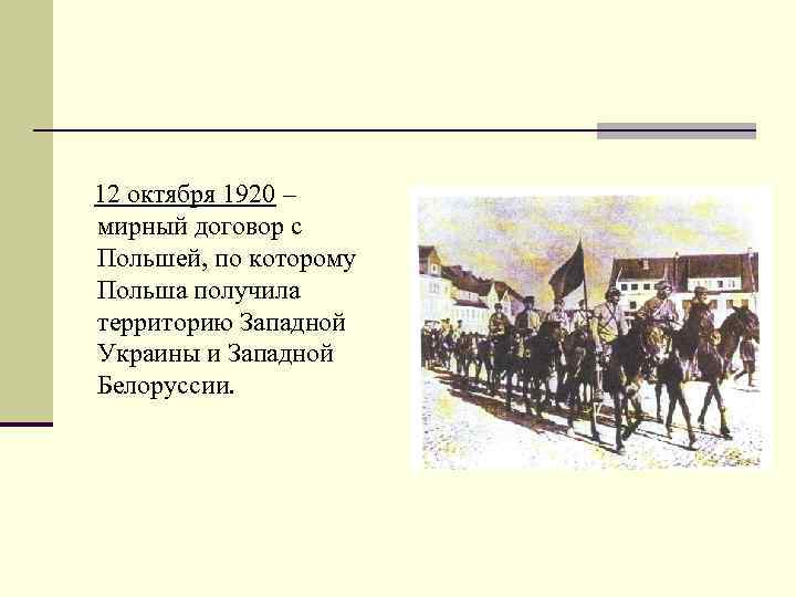  12 октября 1920 – мирный договор с Польшей, по которому Польша получила территорию