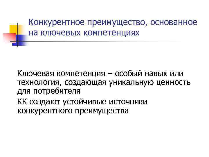 Конкурентное преимущество, основанное на ключевых компетенциях Ключевая компетенция – особый навык или технология, создающая