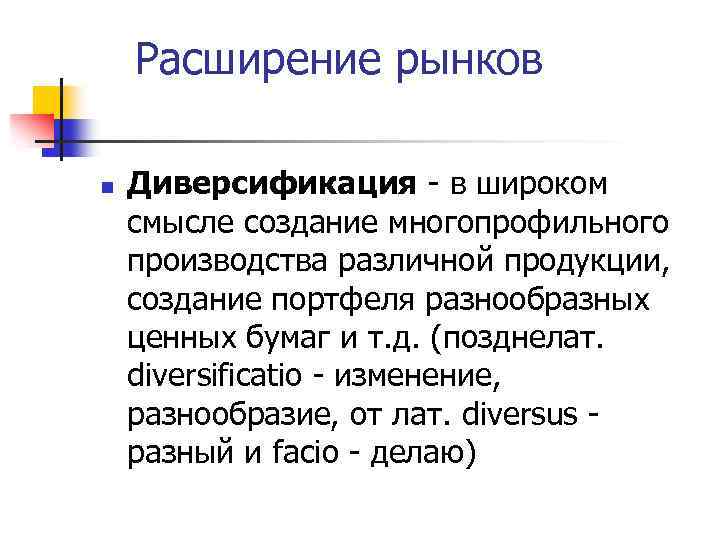 Расширение рынков n Диверсификация - в широком смысле создание многопрофильного производства различной продукции, создание