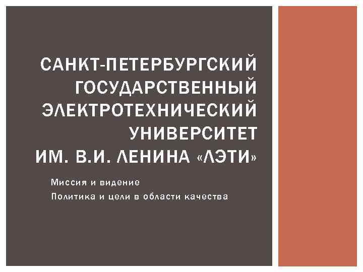 САНКТ-ПЕТЕРБУРГСКИЙ ГОСУДАРСТВЕННЫЙ ЭЛЕКТРОТЕХНИЧЕСКИЙ УНИВЕРСИТЕТ ИМ. В. И. ЛЕНИНА «ЛЭТИ» Миссия и видение Политика и