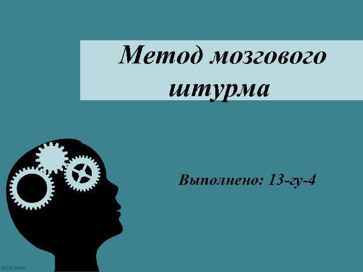 Метод мозгового штурма Выполнено: 13 -гу-4 