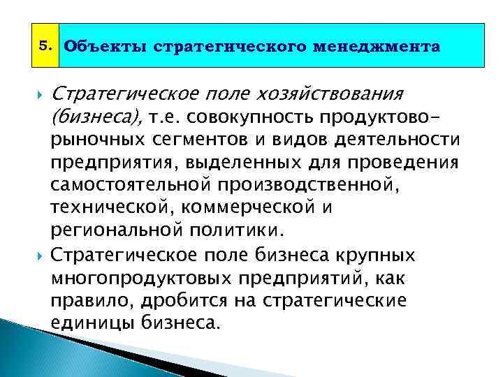 5. Объекты стратегического менеджмента Стратегическое поле хозяйствования (бизнеса), т. е. совокупность продуктово- рыночных сегментов