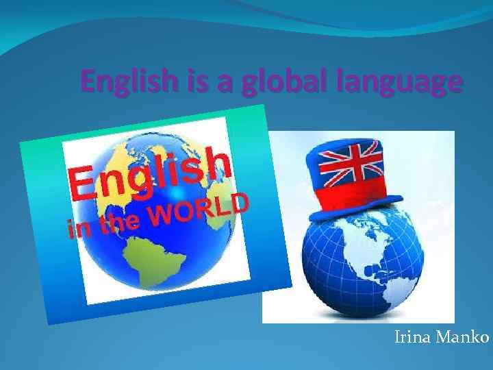 English is a global language Irina Manko 