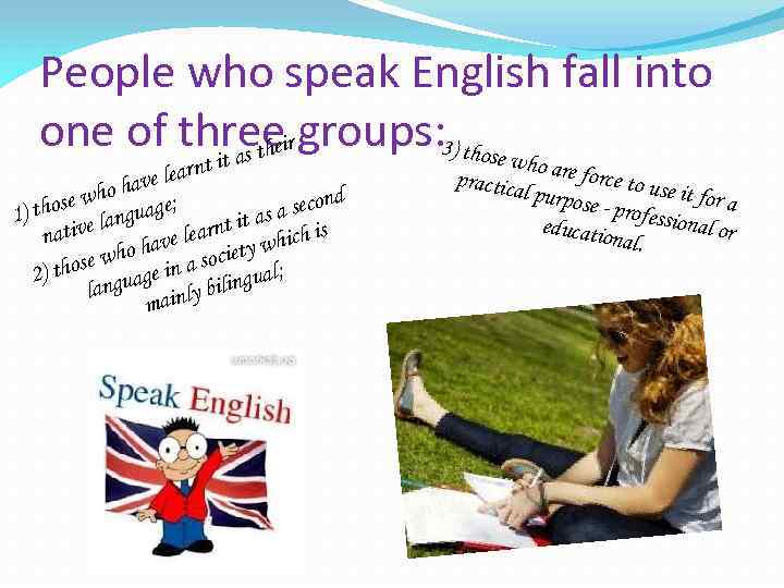 People who speak English fall into one of threeir groups: 3) those wh he