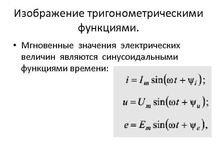 Изображение тригонометрическими функциями. • Мгновенные значения электрических величин являются синусоидальными функциями времени: 