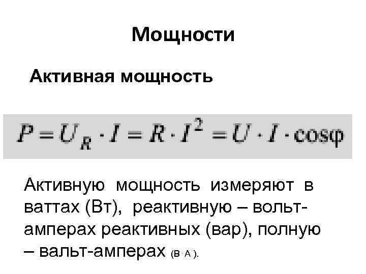 Мощности Активная мощность Активную мощность измеряют в ваттах (Вт), реактивную – вольтамперах реактивных (вар),