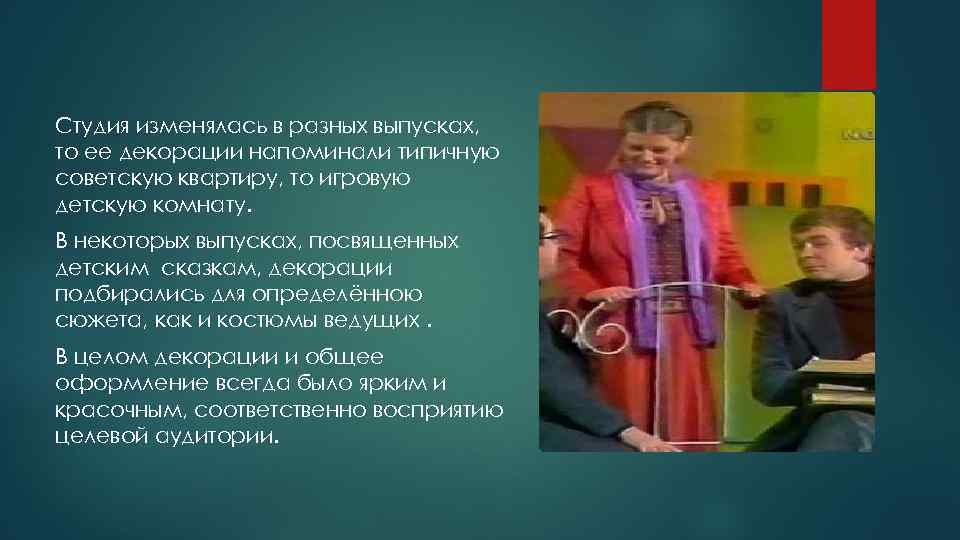 Студия изменялась в разных выпусках, то ее декорации напоминали типичную советскую квартиру, то игровую