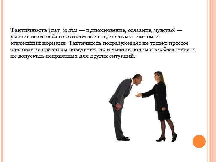 Такти чность (лат. tactus — прикосновение, осязание, чувство) — умение вести себя в соответствии