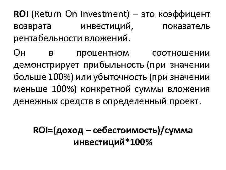 ROI (Return On Investment) – это коэффицент возврата инвестиций, показатель рентабельности вложений. Он в