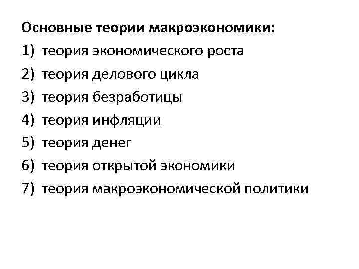 Основные теории макроэкономики: 1) теория экономического роста 2) теория делового цикла 3) теория безработицы