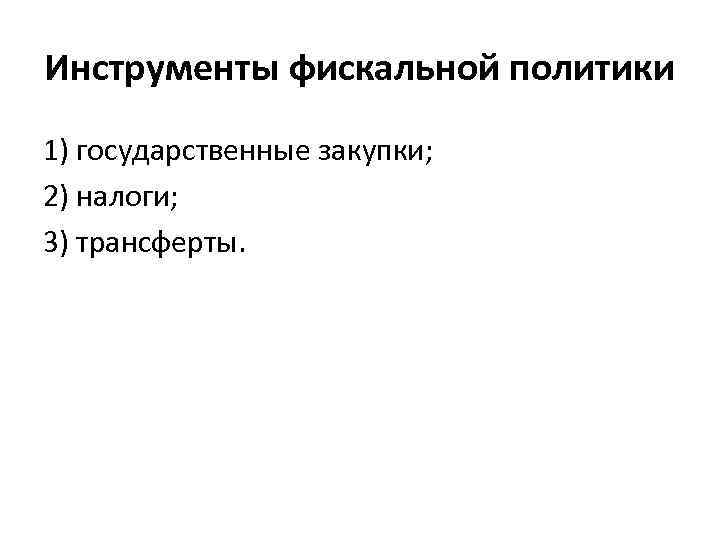 Инструменты фискальной политики 1) государственные закупки; 2) налоги; 3) трансферты. 