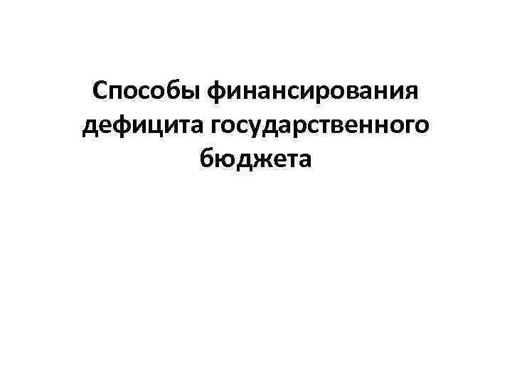 Способы финансирования дефицита государственного бюджета 