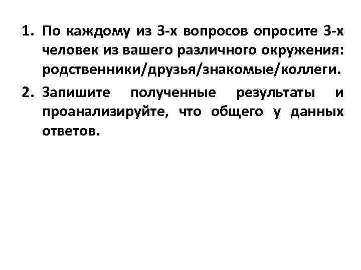 1. По каждому из 3 -х вопросов опросите 3 -х человек из вашего различного