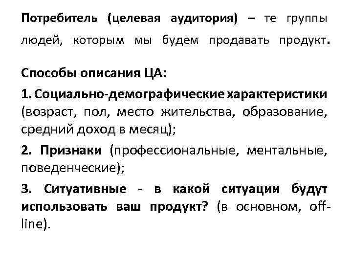 Потребитель (целевая аудитория) – те группы людей, которым мы будем продавать продукт. Способы описания