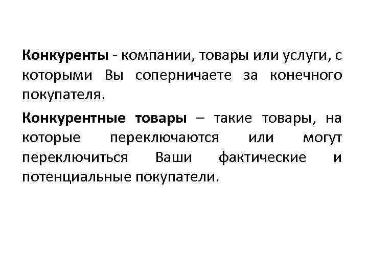 Конкуренты - компании, товары или услуги, с которыми Вы соперничаете за конечного покупателя. Конкурентные