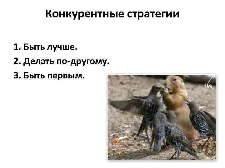 Конкурентные стратегии 1. Быть лучше. 2. Делать по-другому. 3. Быть первым. 