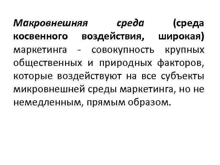 Макровнешняя среда (среда косвенного воздействия, широкая) маркетинга - совокупность крупных общественных и природных факторов,