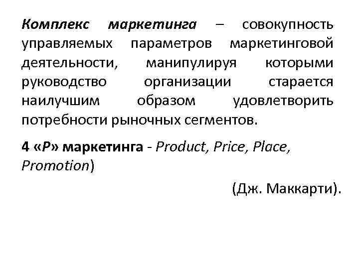 Комплекс маркетинга – совокупность управляемых параметров маркетинговой деятельности, манипулируя которыми руководство организации старается наилучшим