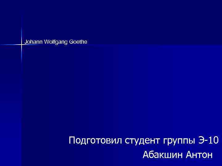 Johann Wolfgang Goethe Подготовил студент группы Э-10 Абакшин Антон 