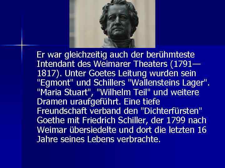 Er war gleichzeitig auch der berühmteste Intendant des Weimarer Theaters (1791— 1817). Unter Goetes