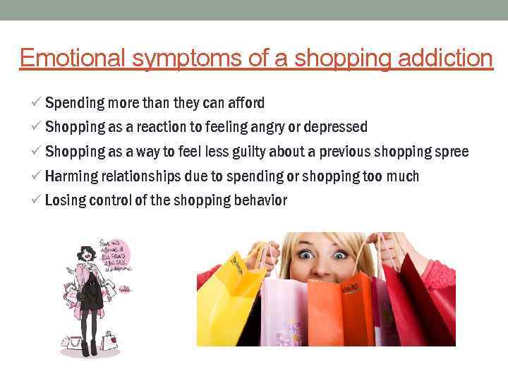 Emotional symptoms of a shopping addiction ü Spending more than they can afford ü