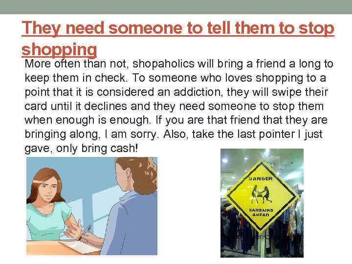 They need someone to tell them to stop shopping More often than not, shopaholics