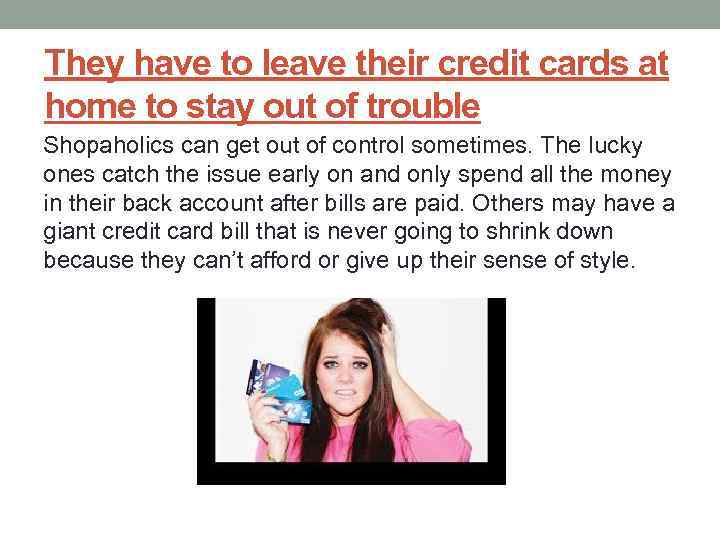 They have to leave their credit cards at home to stay out of trouble