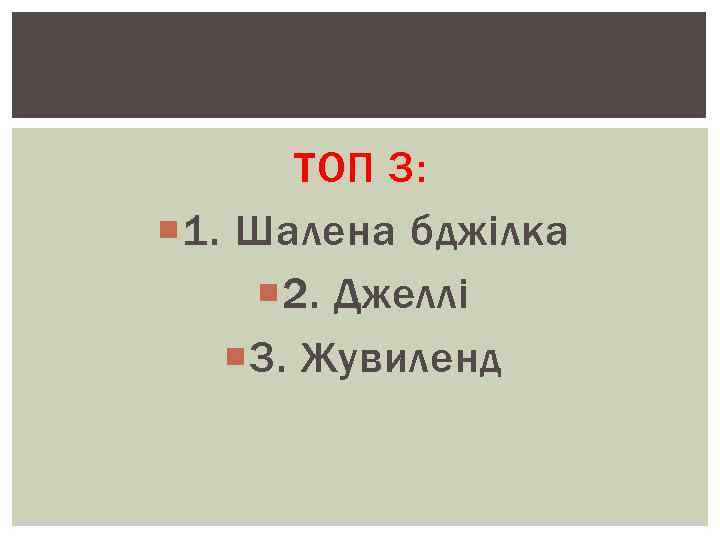 ТОП 3: 1. Шалена бджілка 2. Джеллі 3. Жувиленд 