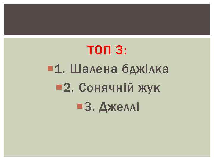 ТОП 3: 1. Шалена бджілка 2. Сонячній жук 3. Джеллі 