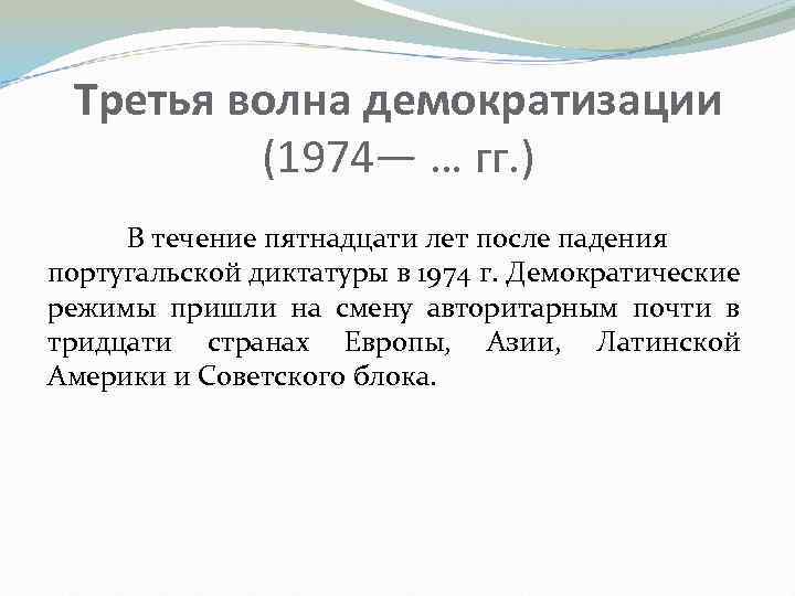 Третья волна демократизации (1974— … гг. ) В течение пятнадцати лет после падения португальской