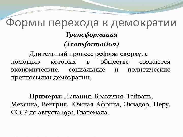 Формы перехода к демократии Трансформация (Transformation) Длительный процесс реформ сверху, с помощью которых в