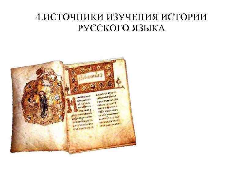 4. ИСТОЧНИКИ ИЗУЧЕНИЯ ИСТОРИИ РУССКОГО ЯЗЫКА 