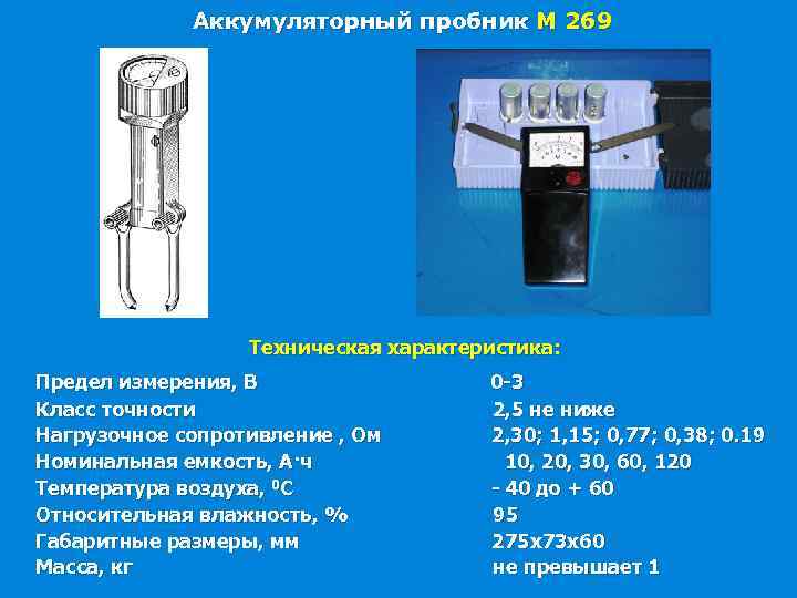 Аккумуляторный пробник М 269 Техническая характеристика: Предел измерения, В 0 -3 Класс точности 2,