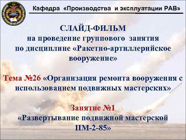 Кафедра «Производства и эксплуатации РАВ» СЛАЙД-ФИЛЬМ на проведение группового занятия по дисциплине «Ракетно-артиллерийское вооружение»