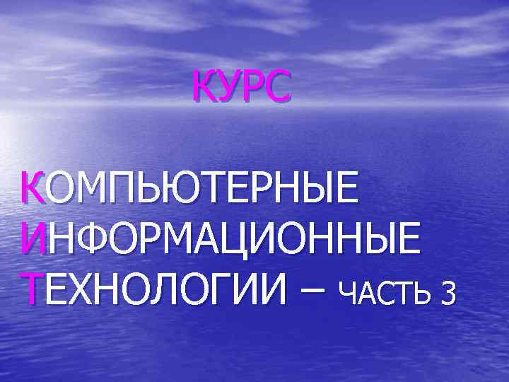 КУРС КОМПЬЮТЕРНЫЕ ИНФОРМАЦИОННЫЕ ТЕХНОЛОГИИ – ЧАСТЬ 3 