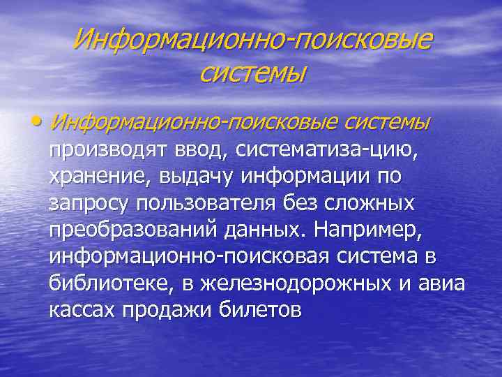 Информационно-поисковые системы • Информационно-поисковые системы производят ввод, систематиза цию, хранение, выдачу информации по запросу