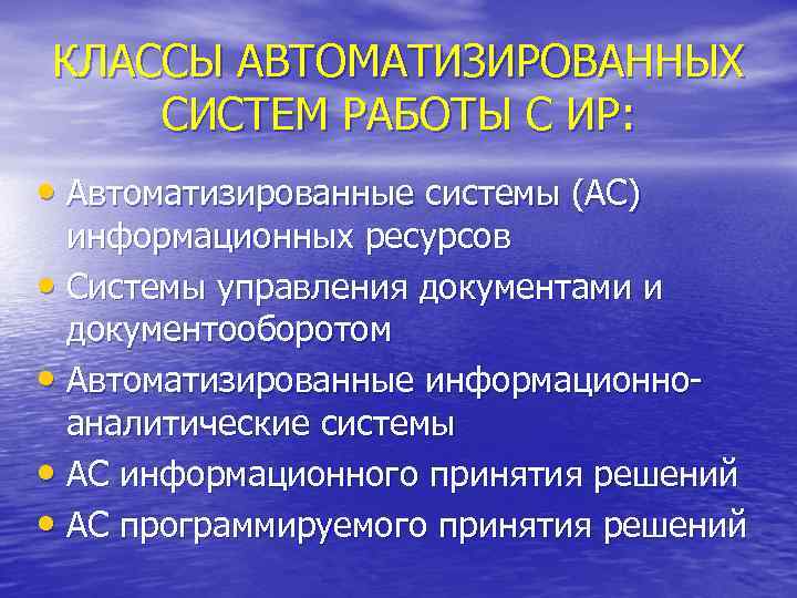 КЛАССЫ АВТОМАТИЗИРОВАННЫХ СИСТЕМ РАБОТЫ С ИР: • Автоматизированные системы (АС) информационных ресурсов • Системы