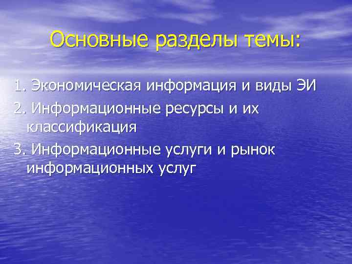 Основные разделы темы: 1. Экономическая информация и виды ЭИ 2. Информационные ресурсы и их