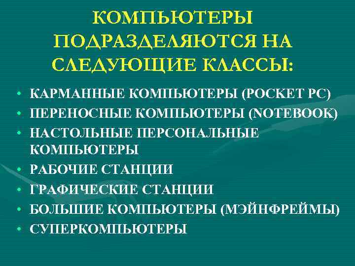 КОМПЬЮТЕРЫ ПОДРАЗДЕЛЯЮТСЯ НА СЛЕДУЮЩИЕ КЛАССЫ: • • КАРМАННЫЕ КОМПЬЮТЕРЫ (POCKET PC) ПЕРЕНОСНЫЕ КОМПЬЮТЕРЫ (NOTEBOOK)