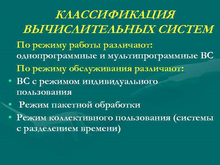 КЛАССИФИКАЦИЯ ВЫЧИСЛИТЕЛЬНЫХ СИСТЕМ • • • По режиму работы различают: однопрограммные и мультипрограммные ВС