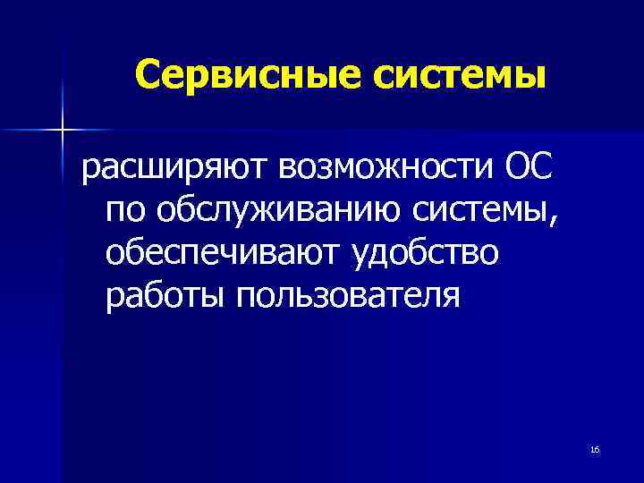 Сервисные системы расширяют возможности ОС по обслуживанию системы, обеспечивают удобство работы пользователя 16 