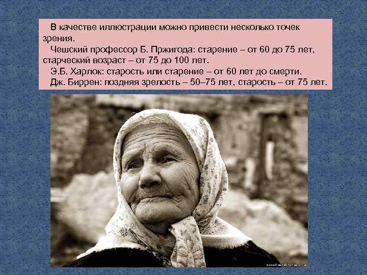 В качестве иллюстрации можно привести несколько точек зрения. Чешский профессор Б. Пржигода: старение –