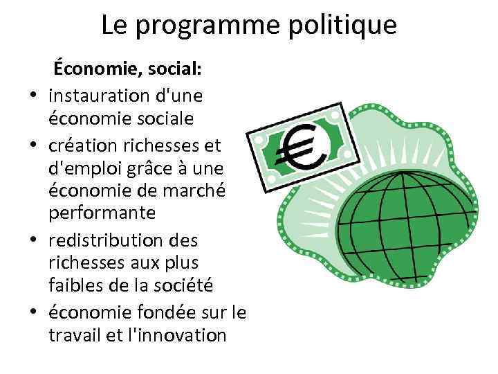 Le programme politique Économie, social: • instauration d'une économie sociale • création richesses et