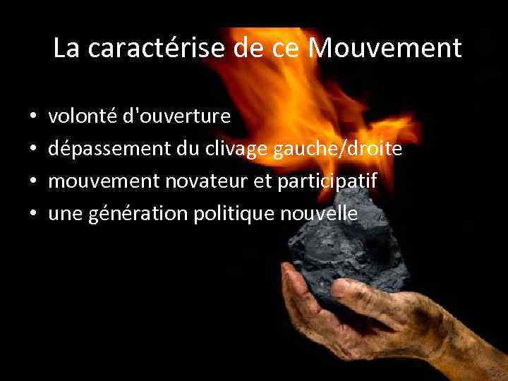 La caractérise de ce Mouvement • • volonté d'ouverture dépassement du clivage gauche/droite