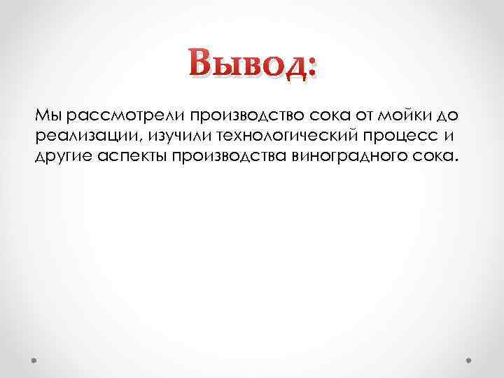 Вывод: Мы рассмотрели производство сока от мойки до реализации, изучили технологический процесс и другие